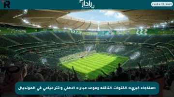 «مفاجأة كبرى» القنوات الناقلة وموعد مباراة الأهلي وإنتر ميامي في المونديال
